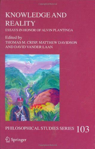 Knowledge and Reality Essays in Honor of Alvin Plantinga 1st Edition Reader